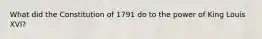 What did the Constitution of 1791 do to the power of King Louis XVI?