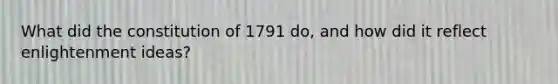 What did the constitution of 1791 do, and how did it reflect enlightenment ideas?