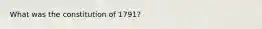 What was the constitution of 1791?