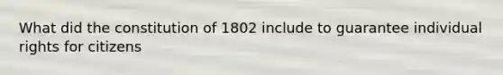 What did the constitution of 1802 include to guarantee individual rights for citizens