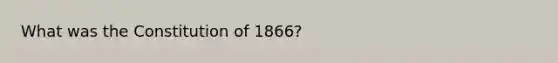 What was the Constitution of 1866?