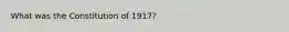 What was the Constitution of 1917?