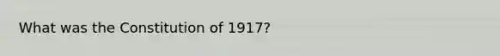 What was the Constitution of 1917?