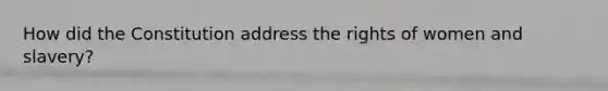 How did the Constitution address the rights of women and slavery?