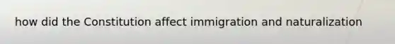 how did the Constitution affect immigration and naturalization