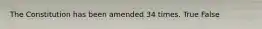 The Constitution has been amended 34 times. True False