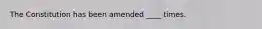 The Constitution has been amended ____ times.