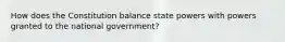 How does the Constitution balance state powers with powers granted to the national government?