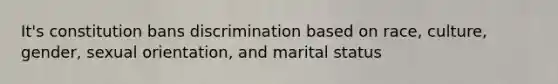 It's constitution bans discrimination based on race, culture, gender, sexual orientation, and marital status