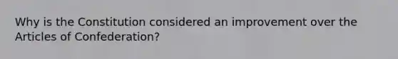 Why is the Constitution considered an improvement over the Articles of Confederation?
