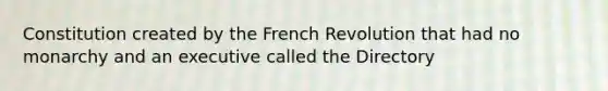 Constitution created by the French Revolution that had no monarchy and an executive called the Directory