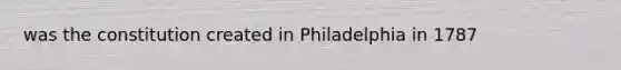 was the constitution created in Philadelphia in 1787