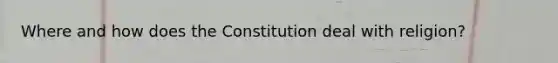 Where and how does the Constitution deal with religion?