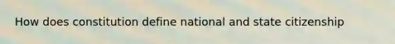 How does constitution define national and state citizenship