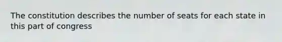 The constitution describes the number of seats for each state in this part of congress