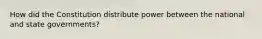 How did the Constitution distribute power between the national and state governments?