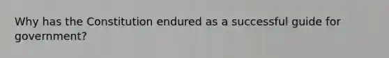 Why has the Constitution endured as a successful guide for government?