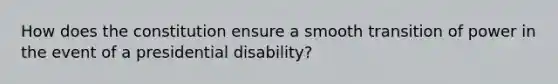 How does the constitution ensure a smooth transition of power in the event of a presidential disability?