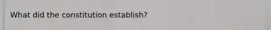 What did the constitution establish?