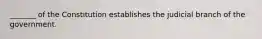 _______ of the Constitution establishes the judicial branch of the government.