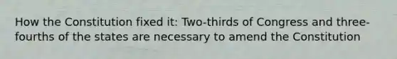 How the Constitution fixed it: Two-thirds of Congress and three-fourths of the states are necessary to amend the Constitution