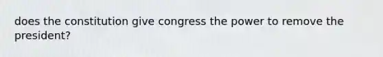 does the constitution give congress the power to remove the president?