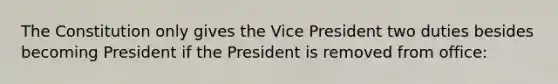 The Constitution only gives the Vice President two duties besides becoming President if the President is removed from office: