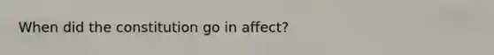 When did the constitution go in affect?