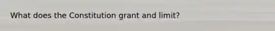 What does the Constitution grant and limit?