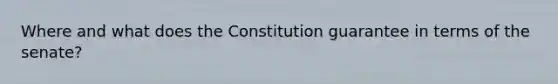 Where and what does the Constitution guarantee in terms of the senate?