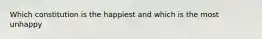 Which constitution is the happiest and which is the most unhappy