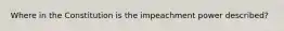 Where in the Constitution is the impeachment power described?