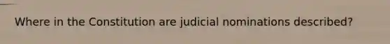 Where in the Constitution are judicial nominations described?