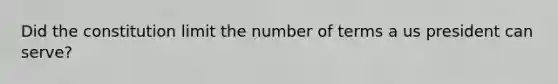 Did the constitution limit the number of terms a us president can serve?