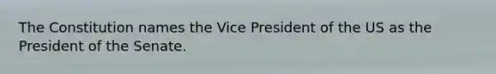 The Constitution names the Vice President of the US as the President of the Senate.