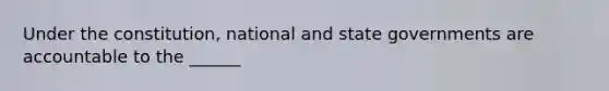 Under the constitution, national and state governments are accountable to the ______