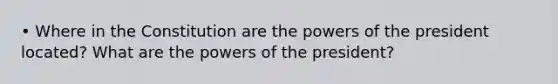 • Where in the Constitution are <a href='https://www.questionai.com/knowledge/kXf7xEwNND-the-powers-of-the-president' class='anchor-knowledge'>the powers of the president</a> located? What are the powers of the president?