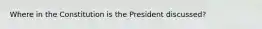 Where in the Constitution is the President discussed?