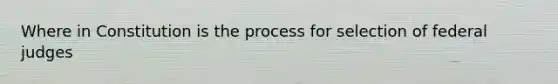 Where in Constitution is the process for selection of federal judges