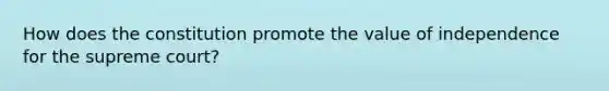 How does the constitution promote the value of independence for the supreme court?