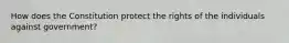 How does the Constitution protect the rights of the individuals against government?