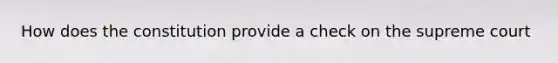 How does the constitution provide a check on the supreme court