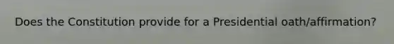 Does the Constitution provide for a Presidential oath/affirmation?