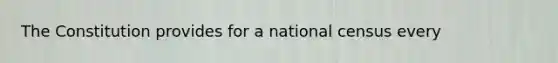 The Constitution provides for a national census every