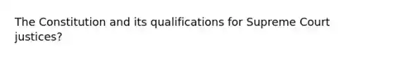 The Constitution and its qualifications for Supreme Court justices?