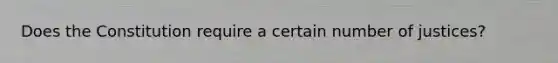 Does the Constitution require a certain number of justices?
