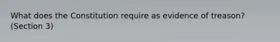 What does the Constitution require as evidence of treason? (Section 3)