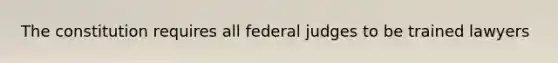 The constitution requires all federal judges to be trained lawyers