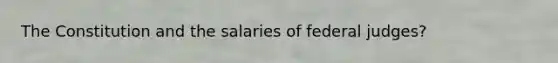 The Constitution and the salaries of federal judges?