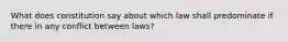 What does constitution say about which law shall predominate if there in any conflict between laws?